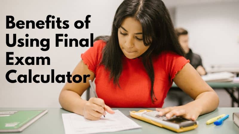 Benefits of Using a Final Exam Calculator