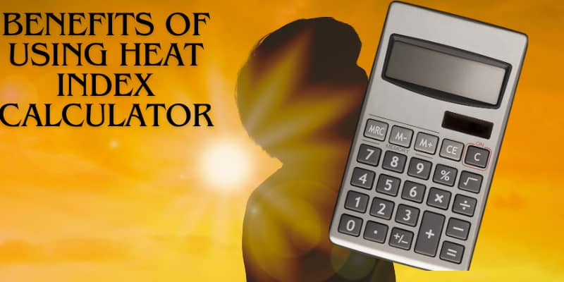 Benefits of Using a Heat Index Calculator: 